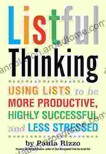 Listful Thinking: Using Lists To Be More Productive Successful And Less Stressed