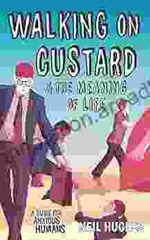 Walking On Custard The Meaning Of Life: A Guide For Anxious Humans