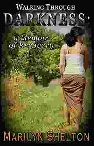 Walking Through Darkness: A Memoir Of Recovery