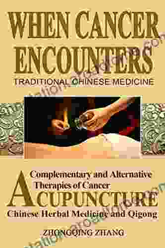 When Cancer Encounters Traditional Chinese Medicine: Complementary And Alternative Therapies Of Cancer: Acupuncture Chinese Medicine And Qigong