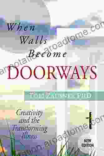 When Walls Become Doorways: Creativity And The Transforming Illness