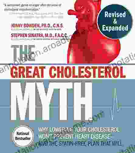 The Great Cholesterol Myth Revised And Expanded: Why Lowering Your Cholesterol Won T Prevent Heart Disease And The Statin Free Plan That Will