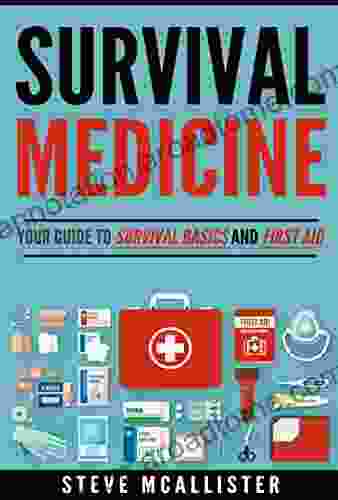 SURVIVAL MEDICINE: Your Guide To Survival Basics First Aid And The Most Common Medical Issues Encountered In Survival Situations (Survivalist Safety First Aid Emergency Survival Skills 1)