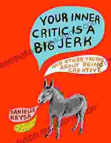 Your Inner Critic Is a Big Jerk: And Other Truths About Being Creative